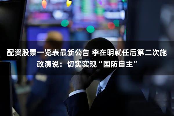 配资股票一览表最新公告 李在明就任后第二次施政演说：切实实现“国防自主”