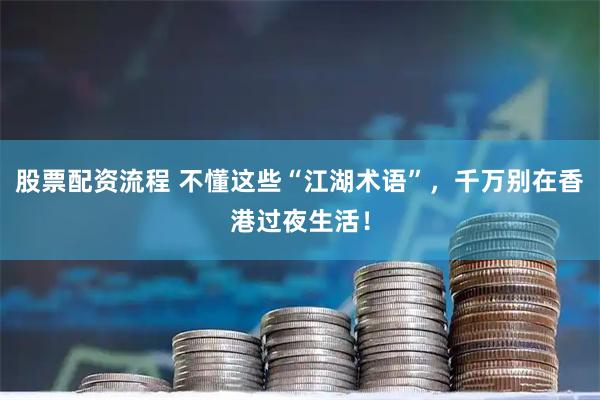 股票配资流程 不懂这些“江湖术语”，千万别在香港过夜生活！