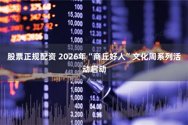 股票正规配资 2026年“商丘好人”文化周系列活动启动